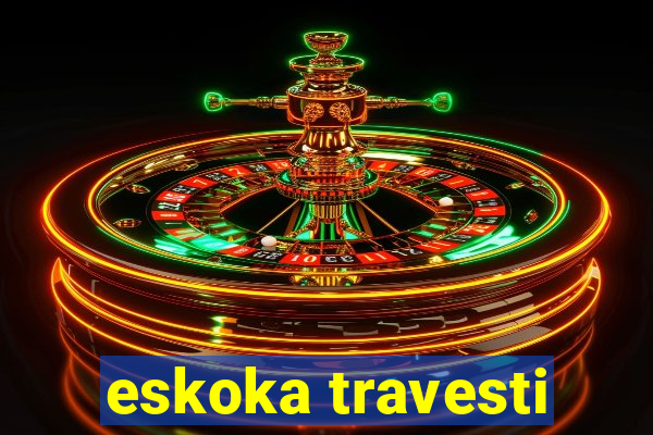 eskoka travesti